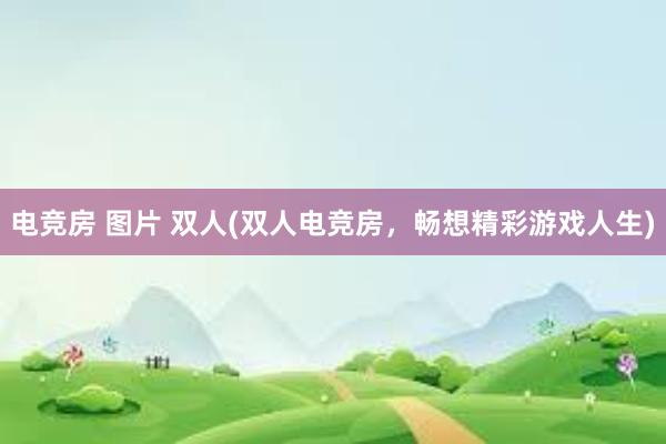 电竞房 图片 双人(双人电竞房，畅想精彩游戏人生)