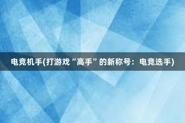 电竞机手(打游戏“高手”的新称号：电竞选手)