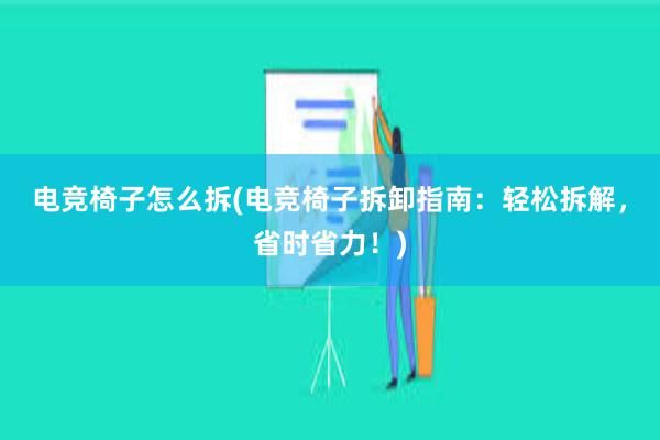 电竞椅子怎么拆(电竞椅子拆卸指南：轻松拆解，省时省力！)