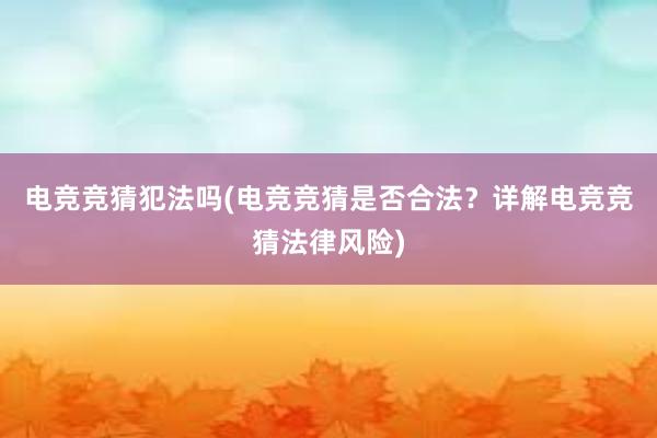 电竞竞猜犯法吗(电竞竞猜是否合法？详解电竞竞猜法律风险)