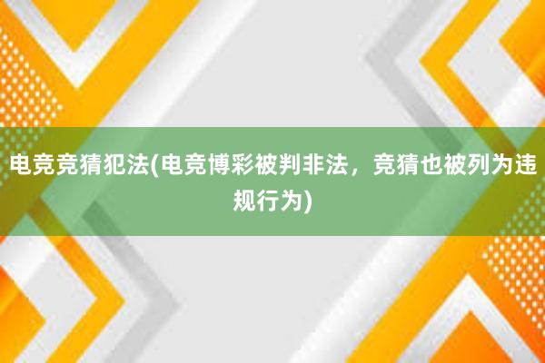 电竞竞猜犯法(电竞博彩被判非法，竞猜也被列为违规行为)