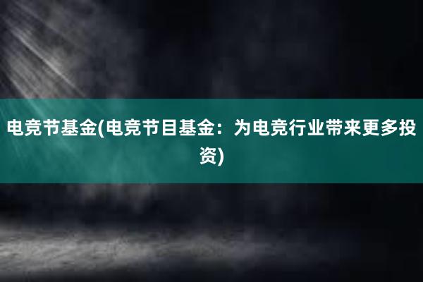 电竞节基金(电竞节目基金：为电竞行业带来更多投资)