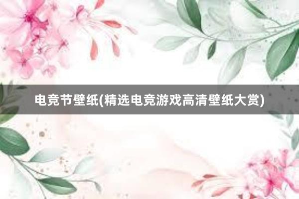 电竞节壁纸(精选电竞游戏高清壁纸大赏)