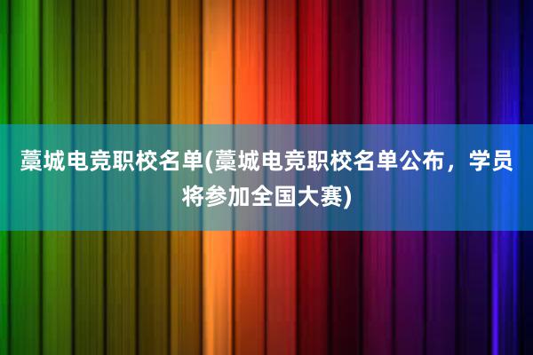 藁城电竞职校名单(藁城电竞职校名单公布，学员将参加全国大赛)