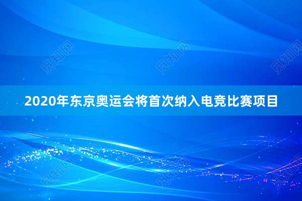 2020年东京奥运会将首次纳入电竞比赛项目