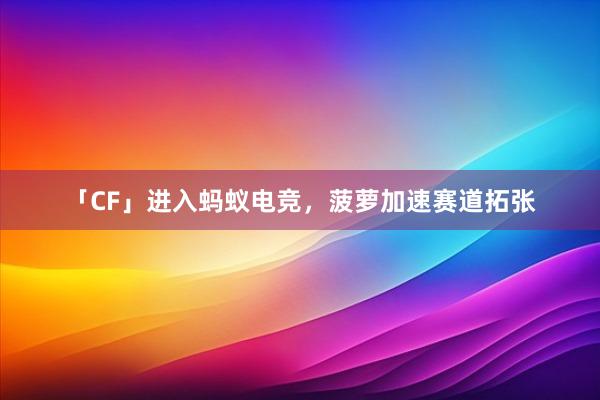 「CF」进入蚂蚁电竞，菠萝加速赛道拓张