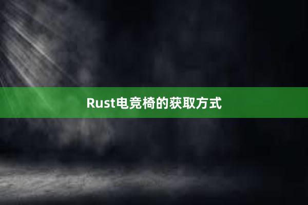 Rust电竞椅的获取方式