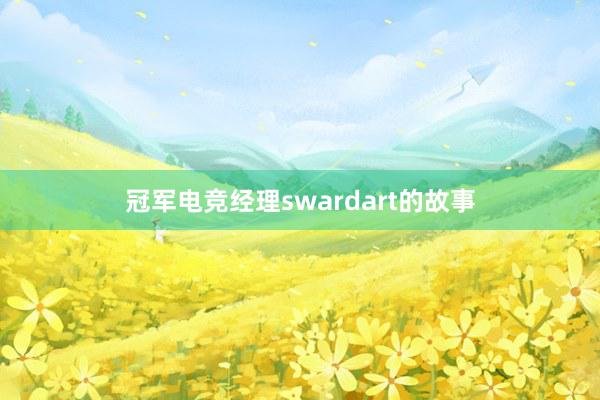 冠军电竞经理swardart的故事