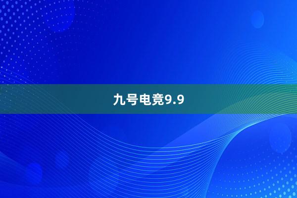 九号电竞9.9