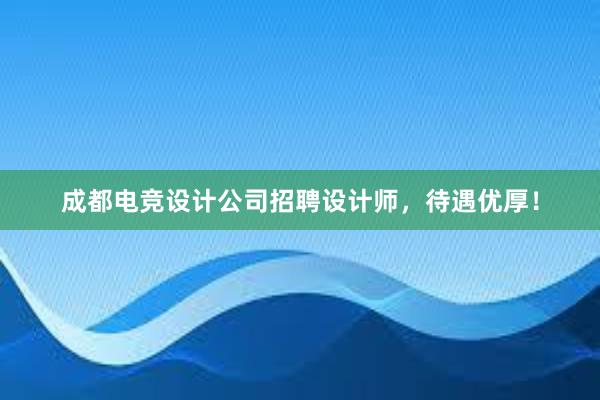 成都电竞设计公司招聘设计师，待遇优厚！