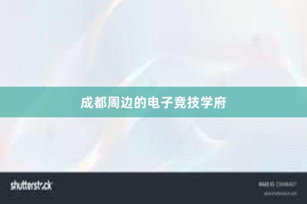 成都周边的电子竞技学府