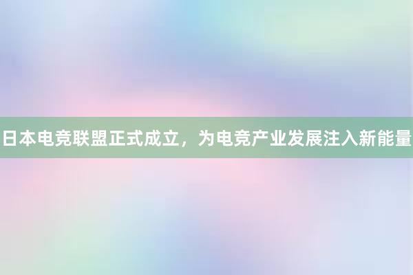 日本电竞联盟正式成立，为电竞产业发展注入新能量