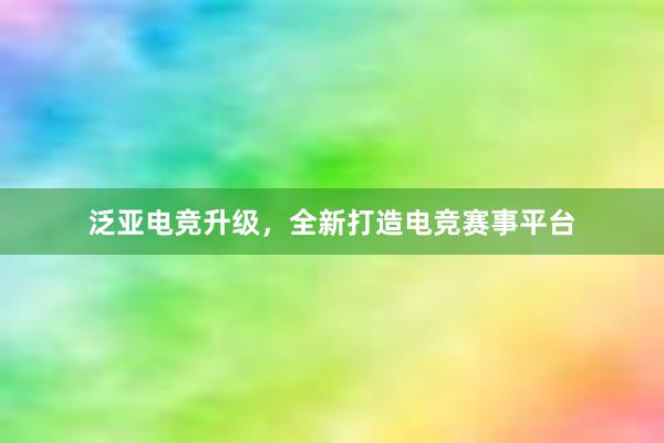 泛亚电竞升级，全新打造电竞赛事平台