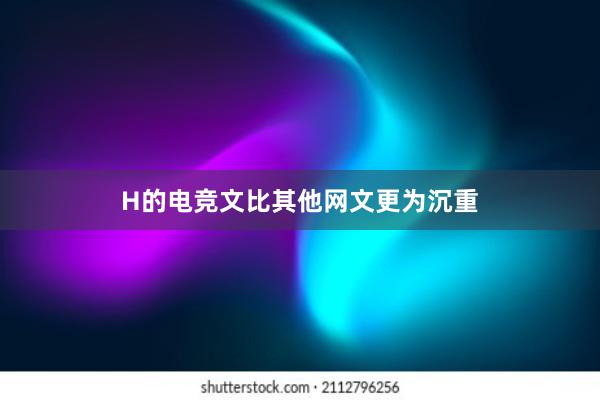 H的电竞文比其他网文更为沉重