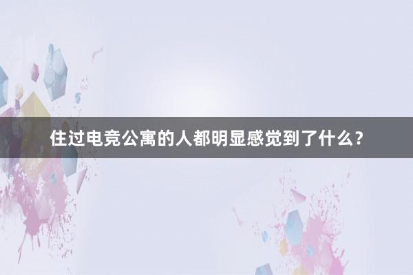 住过电竞公寓的人都明显感觉到了什么？