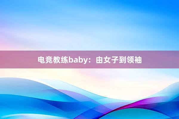 电竞教练baby：由女子到领袖