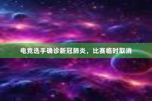 电竞选手确诊新冠肺炎，比赛临时取消