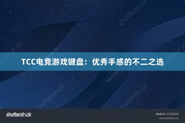 TCC电竞游戏键盘：优秀手感的不二之选