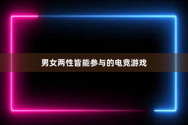 男女两性皆能参与的电竞游戏