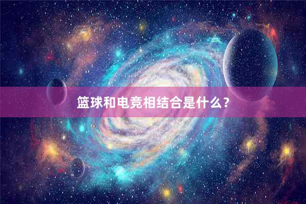 篮球和电竞相结合是什么？