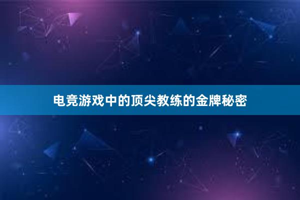 电竞游戏中的顶尖教练的金牌秘密